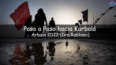 Paso a Paso hacia Karbalá, Arbaín 2022 (Dra.Rabbani)