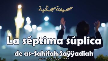 La séptima súplica del libro Sahifah Saÿÿâdíah – Sahifa Sajjadiya – دعاء السابع من صحیفة السجادیة