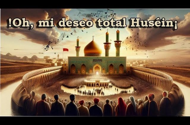 Himno musical | ¡Oh, mi deseo total; Huséin!