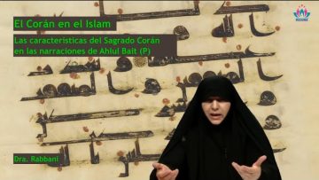 Las caracteristicas del Corán en las narraciones de Ahlul Bait – El Corán en el Islam (7 de 17)