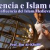 Ciencia e Islam (III) – Influencia del Islam en Europa Medieval – Prof. Jim Al-Khalili
