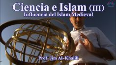 Ciencia e Islam (III) – Influencia del Islam en Europa Medieval – Prof. Jim Al-Khalili