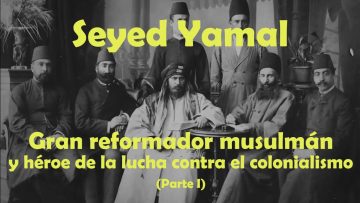 Seyed Yamal: Gran reformador musulmán y héroe de la lucha contra el colonialismo (1) – Documental