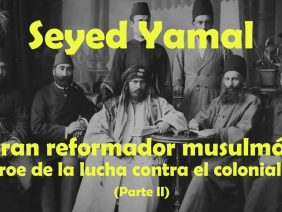 Seyed Yamal: parte 2- Gran reformador musulmán y héroe de la lucha contra el colonialismo (II)