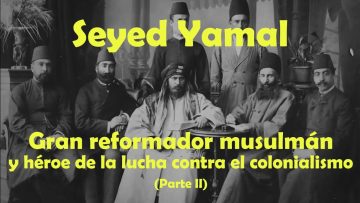 Seyed Yamal: parte 2- Gran reformador musulmán y héroe de la lucha contra el colonialismo (II)