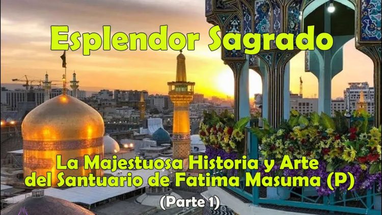 La Majestuosa Historia y Arte del Santuario Sagrado de Fatima Masuma (P) – Parte 1