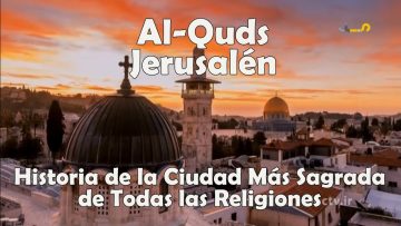 Al-Quds o Jerusalén; Historia de la Ciudad Más Sagrada de Todas las Religiones – Documental completo